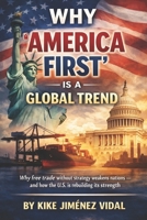 Why “America First” is a global trend: Why free trade without strategy weakens nations — and how the U.S. is rebuilding its strength B0GHR8C4J5 Book Cover