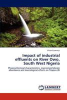 Impact of industrial effluents on River Owo, South West Nigeria: Physicochemical characteristics, macroinvertebrate abundance and toxicological effects on Tilapia zilli 3847324381 Book Cover