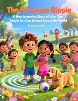 The Kindness Ripple: A Heartwarming Story of How One Simple Act Can Spread Across the World: An Uplifting Children's Book About Kindness, Friendship, and the Ripple Effect of Good Deeds B0GZ3WKQMN Book Cover