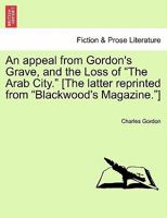 An appeal from Gordon's Grave, and the Loss of "The Arab City." [The latter reprinted from "Blackwood's Magazine."] 124103060X Book Cover