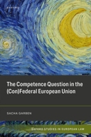 The Competence Question in the (Con)Federal European Union (Oxford Studies in European Law) 0198870760 Book Cover