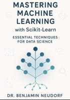 Mastering Machine Learning with Scikit-Learn: Essential Techniques for Data Science B0FNJKV2T2 Book Cover