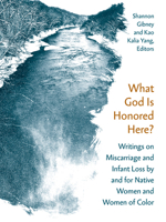 What God Is Honored Here?: Writings on Miscarriage and Infant Loss by and for Native Women and Women of Color 1517907934 Book Cover