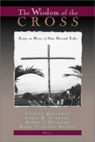 The Wisdom of the Cross: Essays in Honor of John Howard Yoder 1597522260 Book Cover
