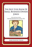 The Best Ever Book of Small Business Owner Jokes: Lots and Lots of Jokes Specially Repurposed for You-Know-Who 1478118911 Book Cover