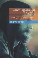 Learn To Do a Bad Thing Well: Looking For Johnny Bobbitt 1726749088 Book Cover