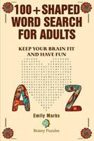 100+ Shaped Word Search for Adults: Keep you brain fit and have fun: Volume 4 (Brainy Puzzles) 1540478270 Book Cover