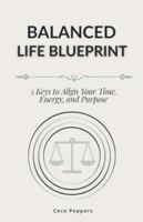 Balanced Life Blueprint: 5 Keys to Align Your Time, Energy, and Purpose B0G2SD8599 Book Cover
