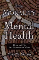 From Morality to Mental Health: Virtue and Vice in a Therapeutic Culture (Practical and Professional Ethics Series) 0195304713 Book Cover