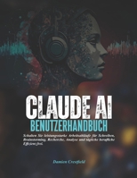 Claude AI BENUTZERHANDBUCH: Schalten Sie leistungsstarke Arbeitsabläufe für Schreiben, Brainstorming, Recherche, Analyse und tägliche berufliche Effizienz frei. (German Edition) B0H1LMQC66 Book Cover