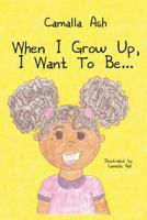 When I Grow Up, I Want to Be... 1545642443 Book Cover