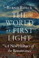 The World at First Light: A New History of the Renaissance 069118383X Book Cover