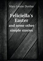 Feliciella's Easter and Some Other Simple Stories 1359498095 Book Cover