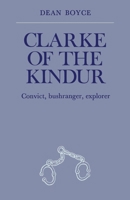 Clarke of the Kindur;: Convict, bushranger, explorer 0522839525 Book Cover