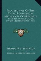 Proceedings of the Third Ecumenical Methodist Conference Held in City Road Chapel, London, September 1901 1146899661 Book Cover
