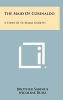 The Maid of Corinaldo: A Story of St. Maria Goretti 1258496275 Book Cover