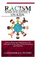 RACISM AND ITS EFFECT ON KIDS:: How to raise and teach kids to be anti-racist in the face of discrimination and Prejudice B089M5B37Q Book Cover