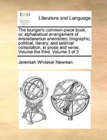 The lounger's common-place book, or, alphabetical arrangement of miscellaneous anecdotes; biographic, political, literary, and satirical compilation, ... and verse. Volume the third. Volume 3 of 3 1170116507 Book Cover