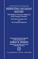 Rewriting Caucasian History: The Medieval Armenian Adaptation of the Georgian Chronicles - The Original Georgian Texts and the Armenian Adaptation (Oxford Oriental Monographs) 0198263732 Book Cover