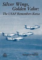 Silver Wings, Golden Valor: The USAF Remembers Korea 1780393008 Book Cover