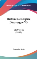 Histoire De L'Eglise D'Auvergne V3: 1100-1560 (1885) 1160113580 Book Cover