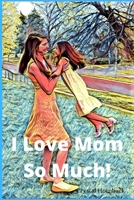 I love mom so much! B092PJ9JWM Book Cover