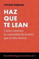 Haz que te lean: Serie Marketing para escritores: cómo construir comunidad, vender libros, autopublicación y crecer sin perderte. Vol. 1 (Spanish Edition) 840986844X Book Cover