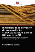 Inhibition de la corrosion du composite Al-4,5%Cu/15ZrSiO4 dans le HCl par le LaCl2: Conception statistique et approche cinétique d'Arrhenius dans l'analyse de la corrosion 6202845813 Book Cover