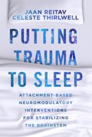 Putting Trauma to Sleep: Attachment-Based Neuromodulatory Interventions for Stabilizing the Brainstem 0393714772 Book Cover