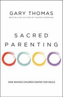 Sacred Parenting: How Raising Children Shapes Our Souls 0310264510 Book Cover