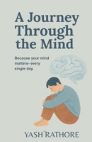 A Journey Through the Mind: Because your mInd matters- every single day.: "Break the Silence, Finding Light in Dark Times, A Personal Guide to ... A Real-World Guide to Mental Wellness" B0FF46L58R Book Cover