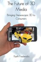 The Future of 3D Media: Bringing Stereoscopic 3D to Consumers 1466239182 Book Cover