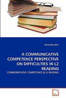 A COMMUNICATIVE COMPETENCE PERSPECTIVE ON DIFFICULTIES IN L2 READING: COMMUNICATIVE COMPETENCE & L2 READING 3639356632 Book Cover