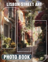 Lisbon Street Art Photo Book: Explore 40 Stunning Visuals Of Urban Creativity And Culture In Lisbon's Streets B0DPJP3YZ3 Book Cover