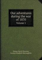 Our Adventures During the War of 1870 Volume 1 1104360349 Book Cover