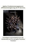 Agiles Problemmanagement: Effizienzsteigerung im IT-Service: Schnelligkeit und Flexibilität durch die Kombination von ITIL und agilen Techniken freisetzen (German Edition) 3384390652 Book Cover