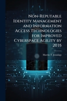 Non-Reputable Identity Management and Information Access Technologies for Improved Cyberspace Agility by 2035 1288255152 Book Cover
