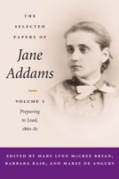The Selected Papers of Jane Addams: vol. 1: Preparing to Lead, 1860-81 (Selected Papers of Jane Addams) 0252027299 Book Cover