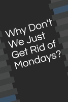 Why Don't We Just Get Rid of Mondays? 1658848144 Book Cover