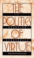 The Politics of Virtue: Is Abortion Debatable? 0822313499 Book Cover