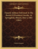Funeral Address Delivered at the Burial of President Lincoln, at Springfield, Illinois, May 4, 1865 (Classic Reprint) 127579453X Book Cover