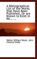 A Bibliographical List of the Works That Have Been Published, or Are Known to Exist in MS., Illustrative of the Various Dialects of English. Compiled ... Edited by Walter W. Skeat and J.H. Nodal 1018215697 Book Cover