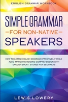 English Grammar Workbook: SIMPLE GRAMMAR FOR NON-NATIVE SPEAKERS - How to Learn English Grammar Effectively While Also Improving Reading Comprehension with English Short Stories For Beginners 1913710610 Book Cover