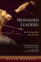 Wounded Leaders: How Their Damaged Past Affects Your Future 1926755057 Book Cover