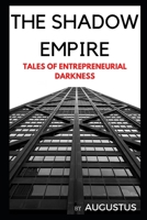 The Shadow Empire: Tales of Entrepreneurial Darkness B0BVPFMGWK Book Cover