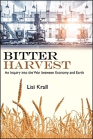 Bitter Harvest: An Inquiry Into the War Between Economy and Earth 1438489900 Book Cover