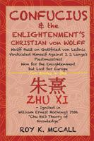 Confucius & the Enlightenment's Christian Von Wolff: Wolff Built on Gottfried Von Leibniz Vindicated Himself Against J. J. Lange's Piestmusstreit Won for the Enlightenment But Lost for Europe 1524562459 Book Cover
