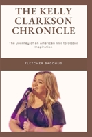 The Kelly Clarkson Chronicle: The Journey of an American idol to Global Inspiration B0CHGDL9MK Book Cover