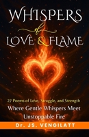 Whispers of Love and Flame: 27 Poems of Love, Struggle, and Strength, Where Gentle Whispers Meet Unstoppable Fire B0FT8L4VBT Book Cover