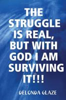 THE STRUGGLE IS REAL, BUT WITH GOD I AM SURVIVING IT!!! 0359048439 Book Cover